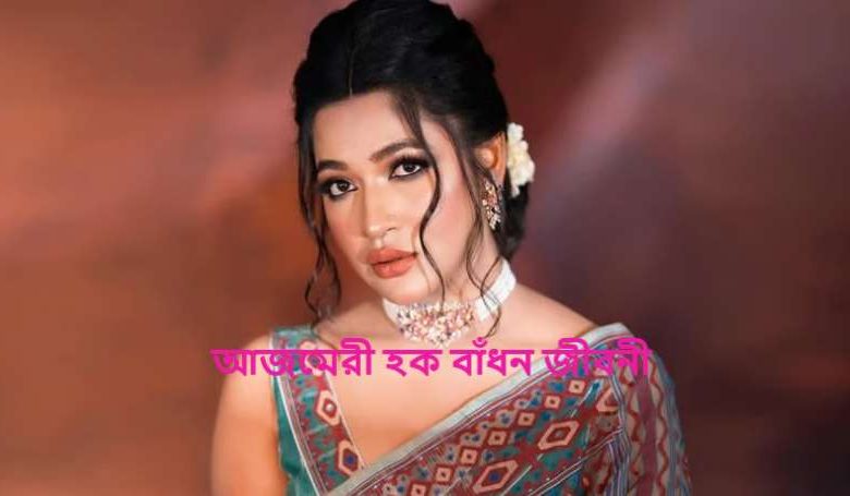 আজমেরী হক বাঁধন জীবনী
